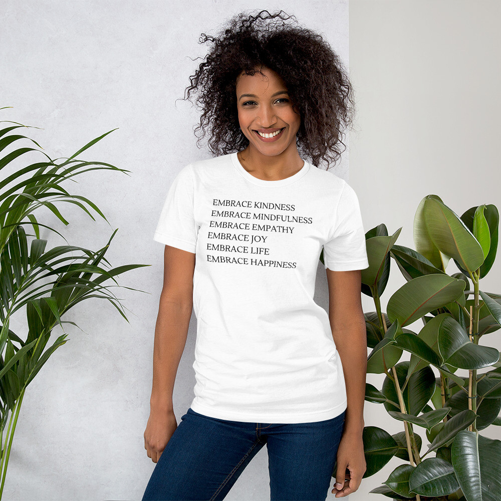 Embrace Kindness Embrace Mindfulness Embrace Empathy Embrace joy Embrace life Embrace happiness Unisex t-shirt