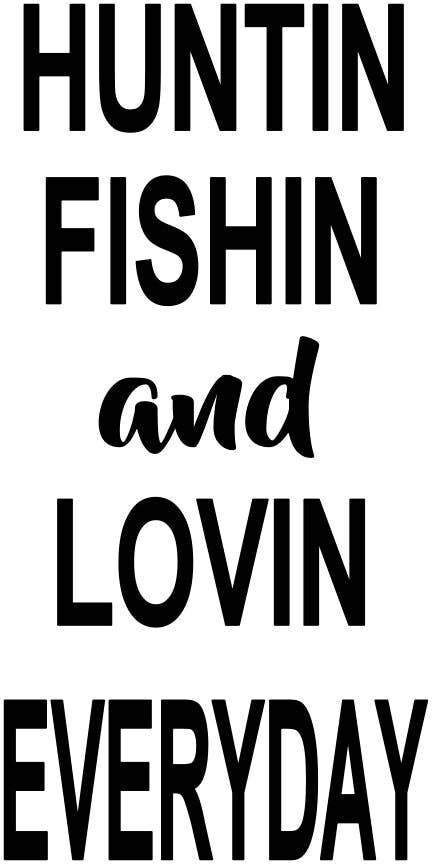 HUNTING FISHING AND LOVIN EVERYDAY