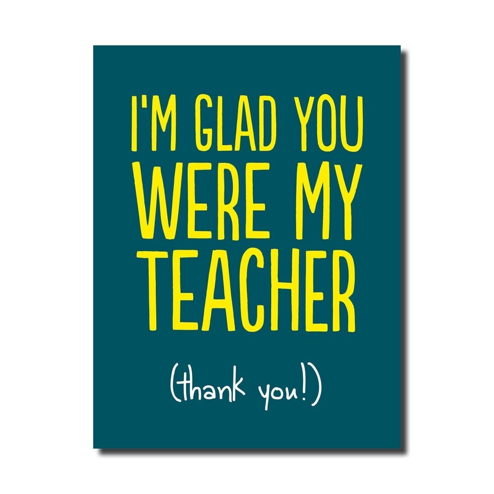 GLAD YOU WERE MY TEACHER
