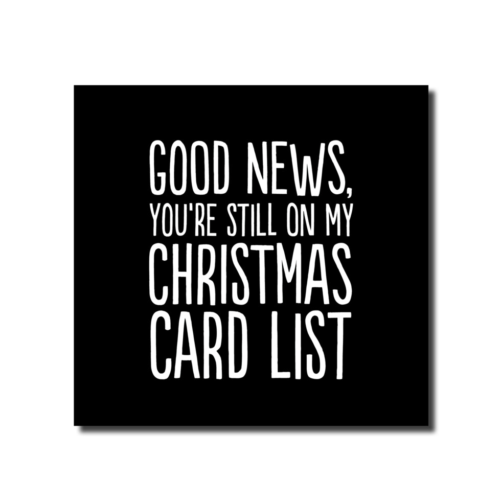 Good News, You&#39;re Still On My Christmas Card List