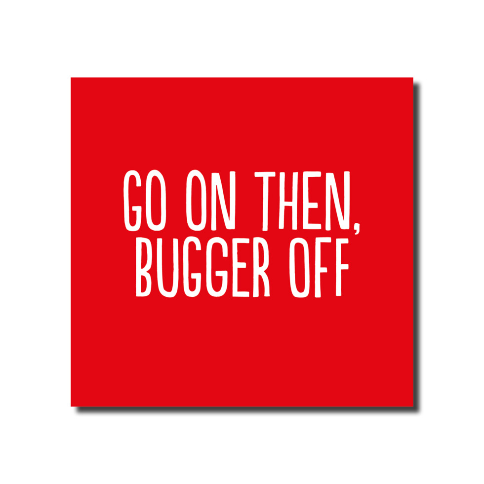 Go On Bugger Off (Red)