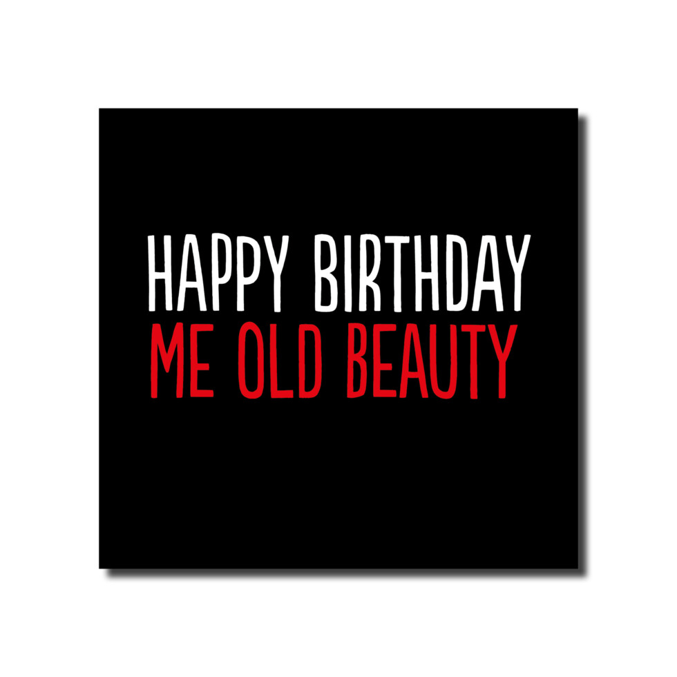 HAPPY BIRTHDAY ME OLD BEAUTY