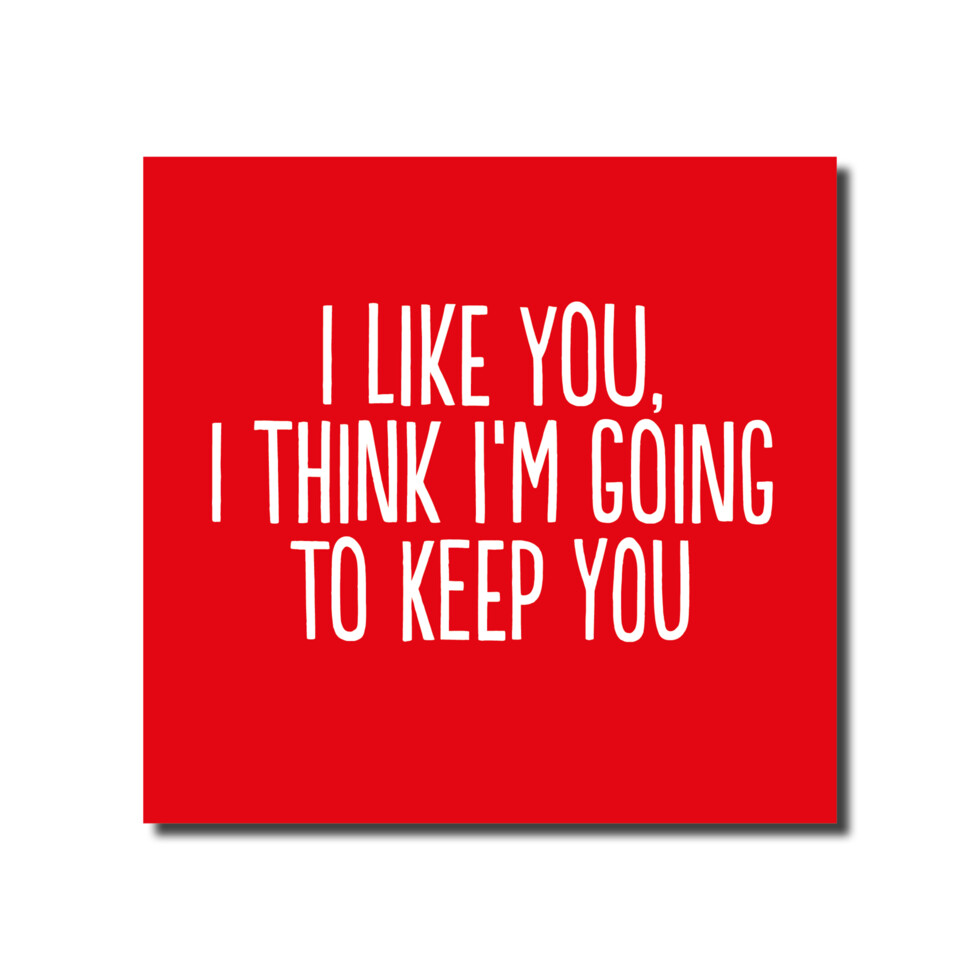 I Like You, I Think I&#39;m Going To Keep You
