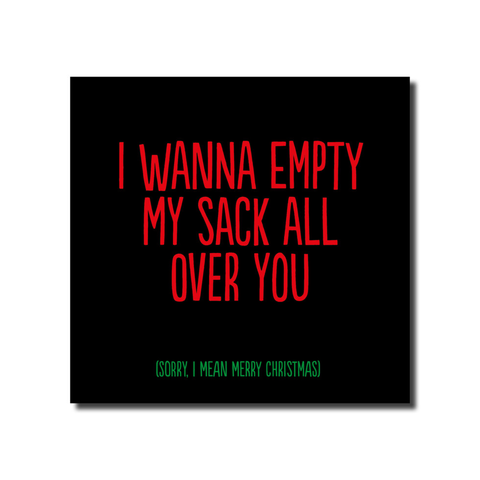 I WANNA EMPTY MY SACK ALL OVER YOU