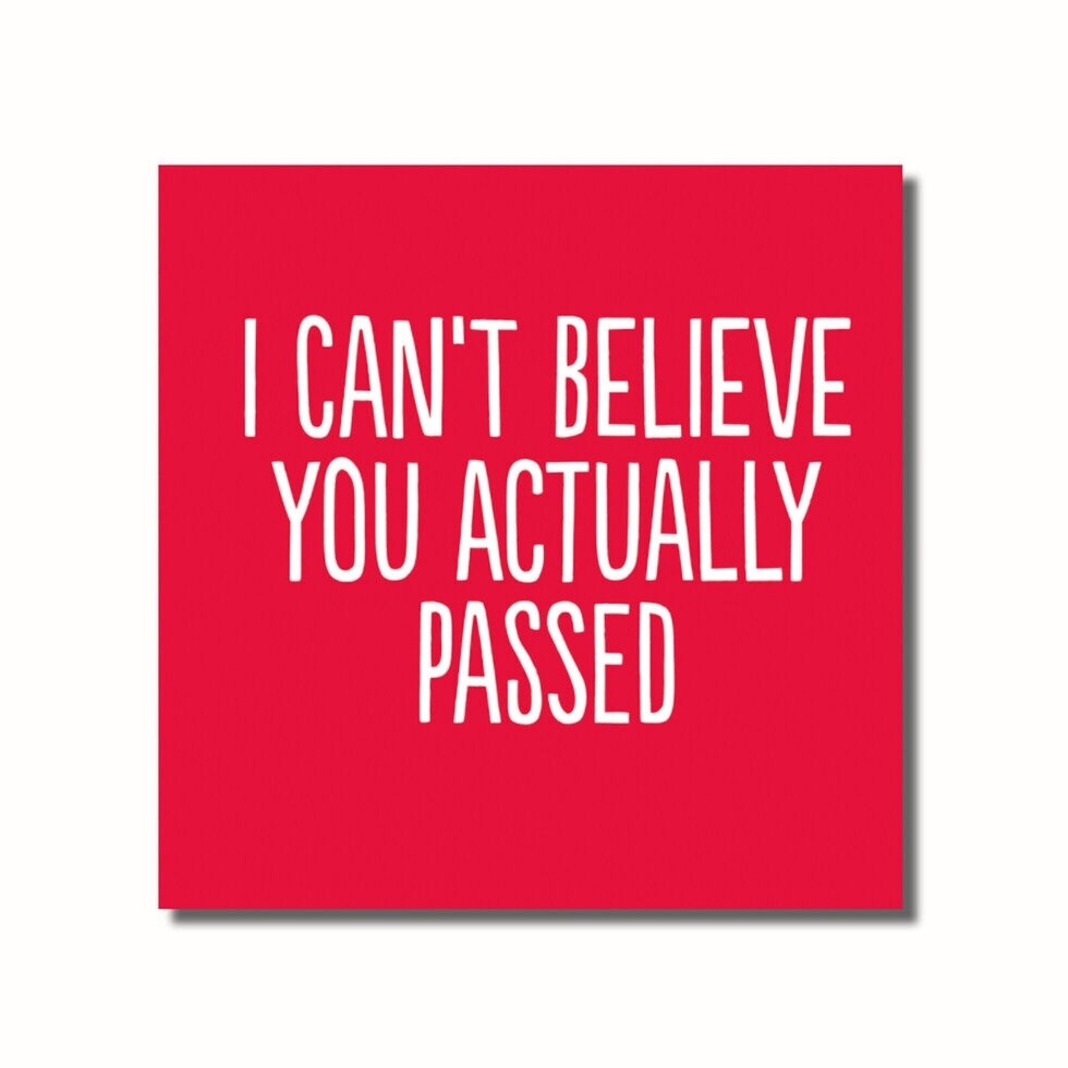 I CAN&#39;T BELIEVE YOU ACTUALLY PASSED (RED)