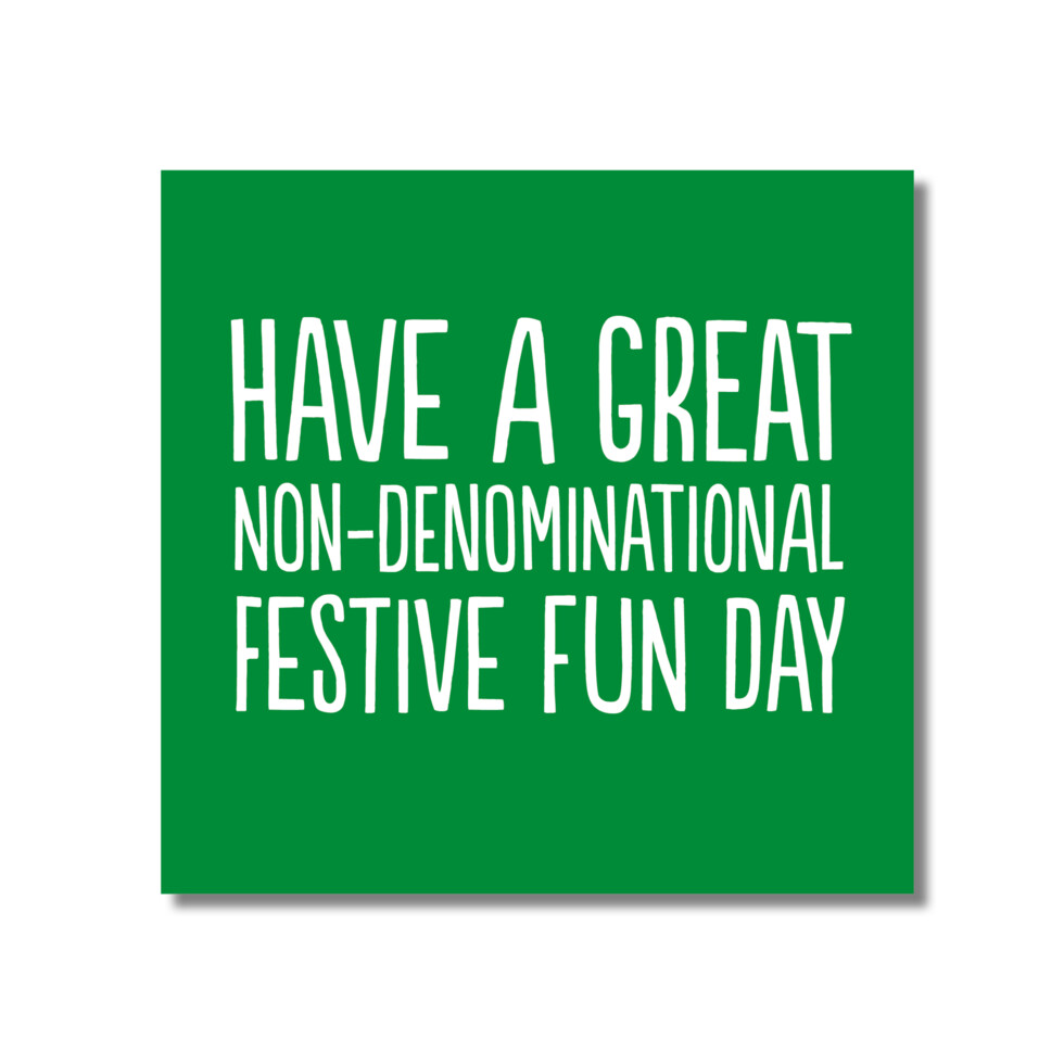 HAVE A GREAT NON-DENOMINATIONAL FESTIVE FUN DAY