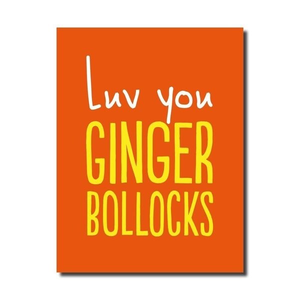 LUV YOU GINGER BOLLOCKS BIG