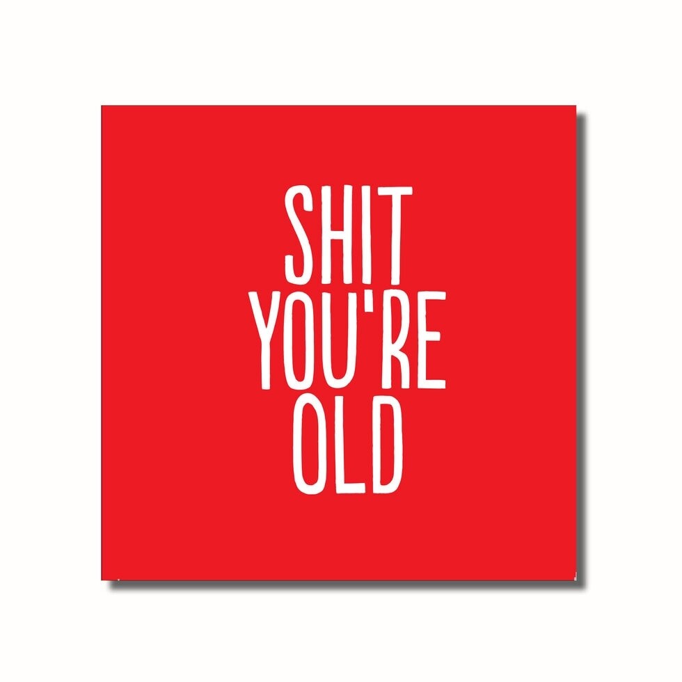Shit You&#39;re Old