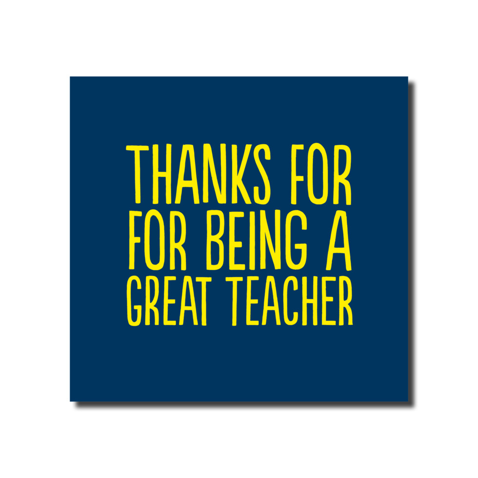 THANKS FOR BEING A GREAT TEACHER