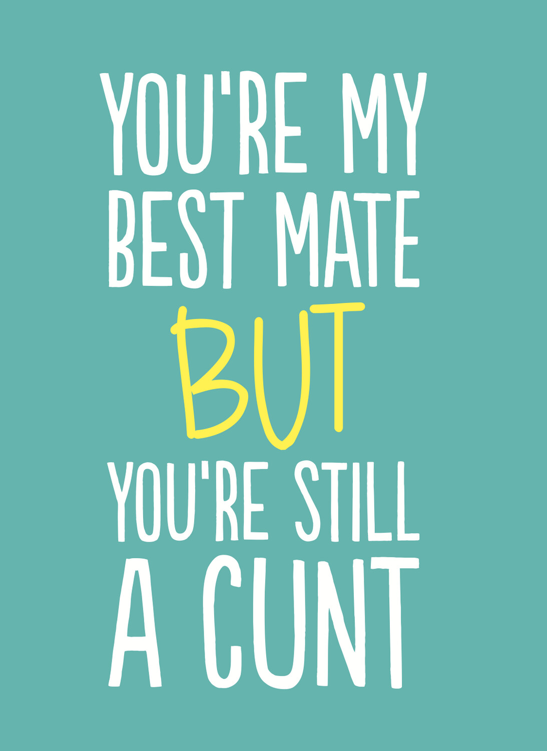 BEST MATE BUT STILL A CUNT