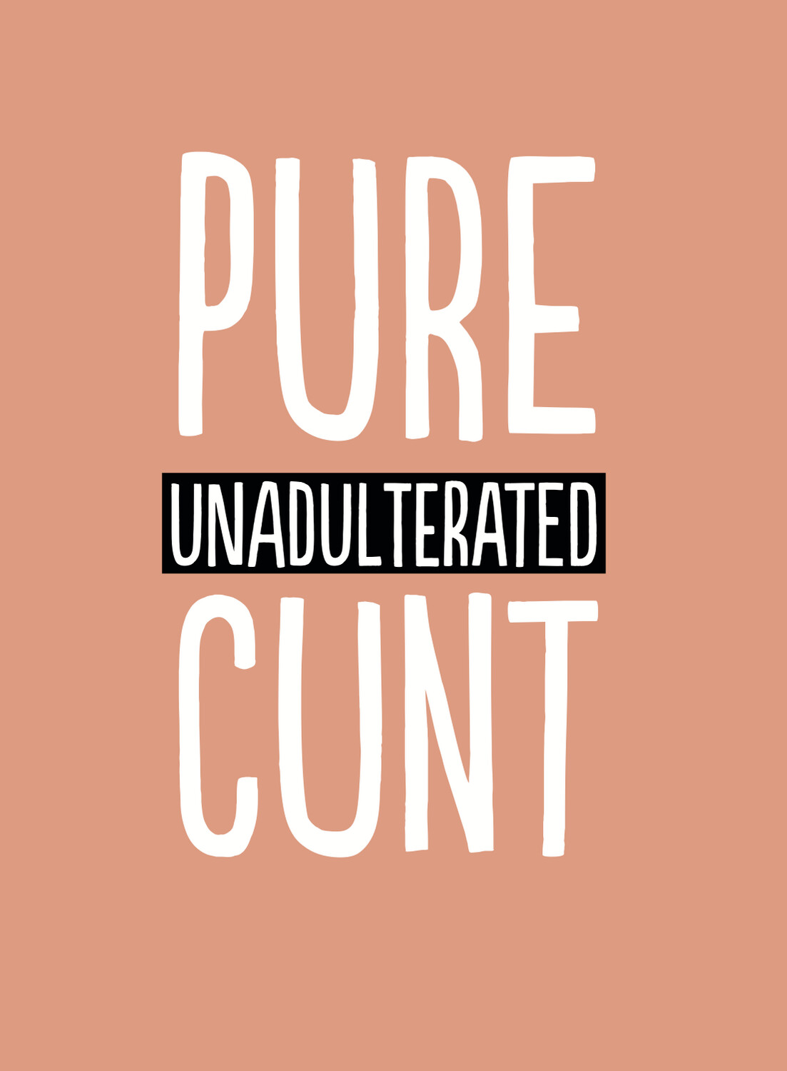 PURE UNADULTERATED CUNT