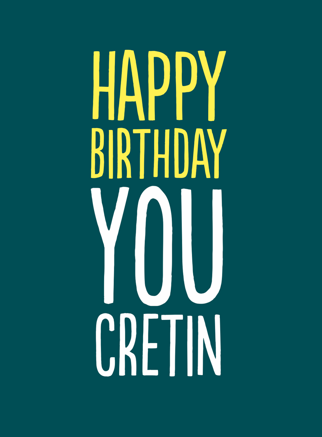 HAPPY BIRTHDAY YOU CRETIN