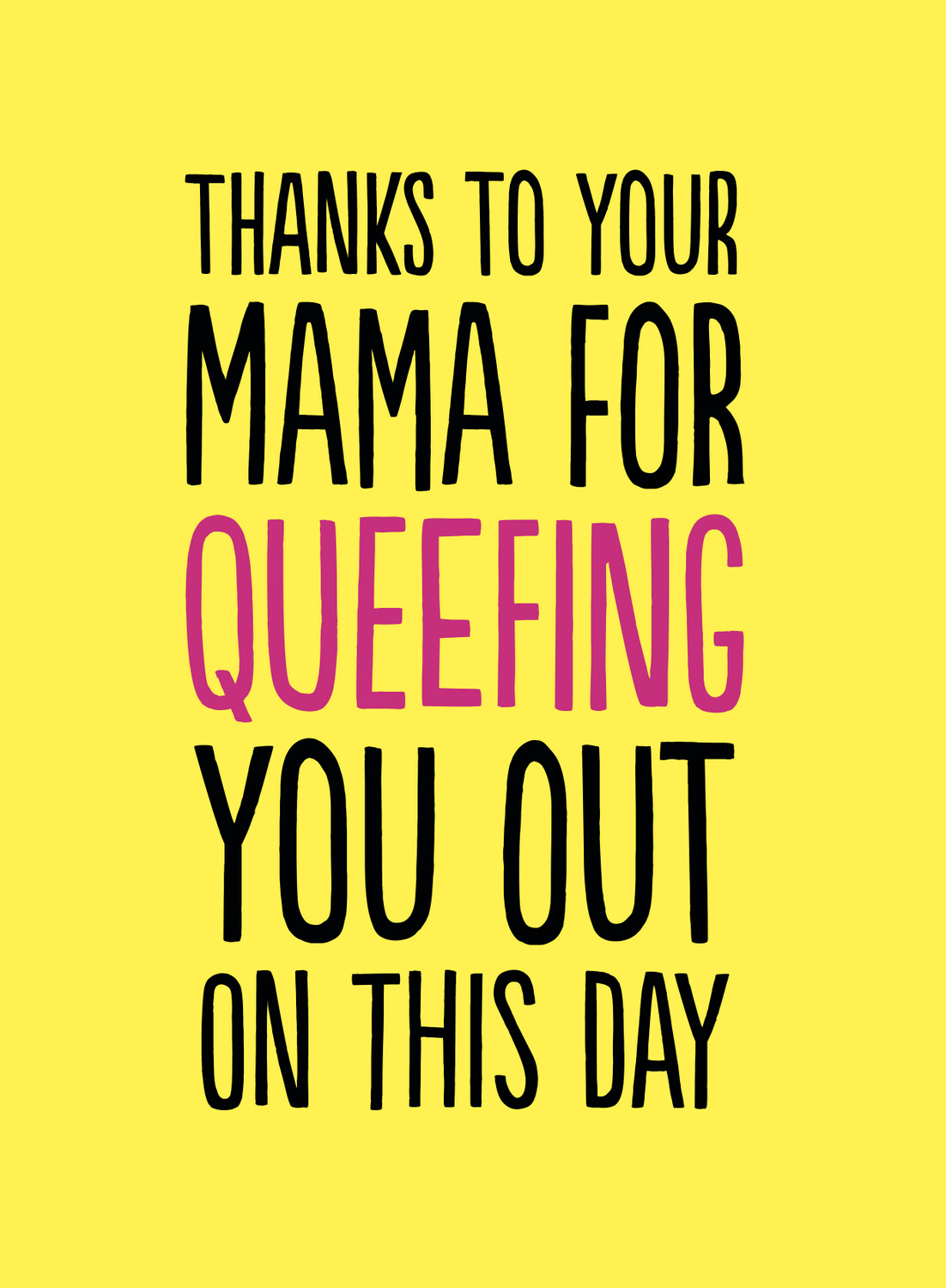 THANKS MAMA FOR QUEEFING YOU OUT