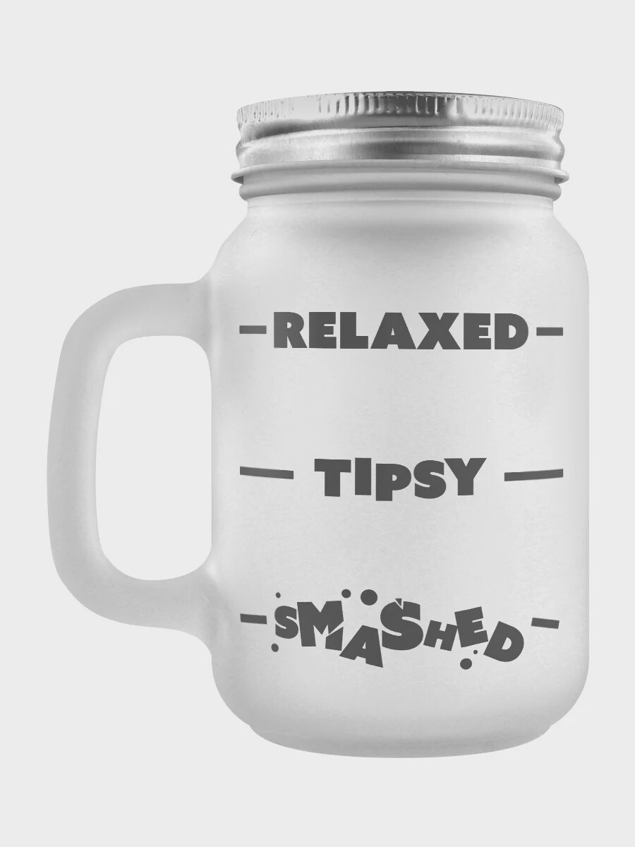 Relaxed, Tipsy, Smashed Frosted Glass Mason Jar