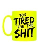 Too Tired For This Shit Yellow Neon Mug