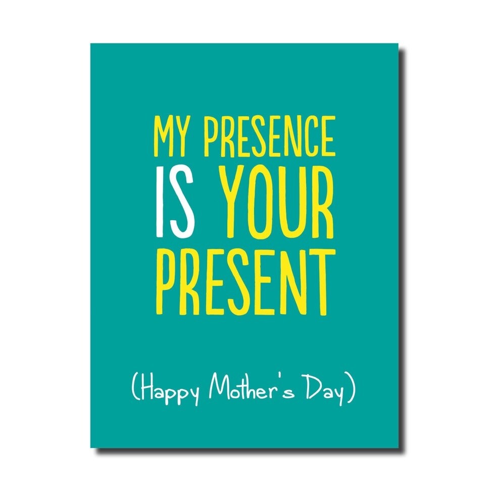 MY PRESENCE IS YOUR PRESENT (MOTHERS DAY)