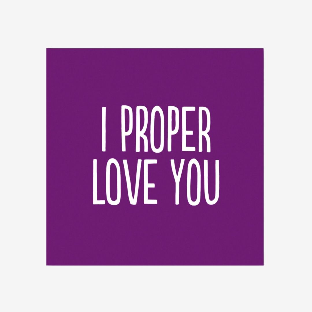 I PROPER LOVE YOU