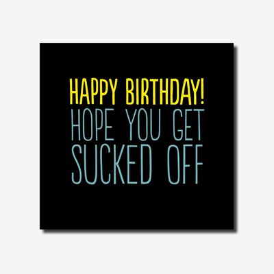 Happy birthday, hope you get sucked off