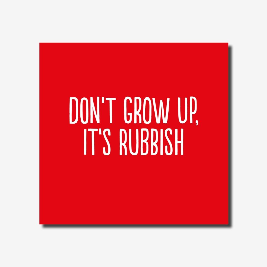 Don&#39;t Grow Up It&#39;s Rubbish