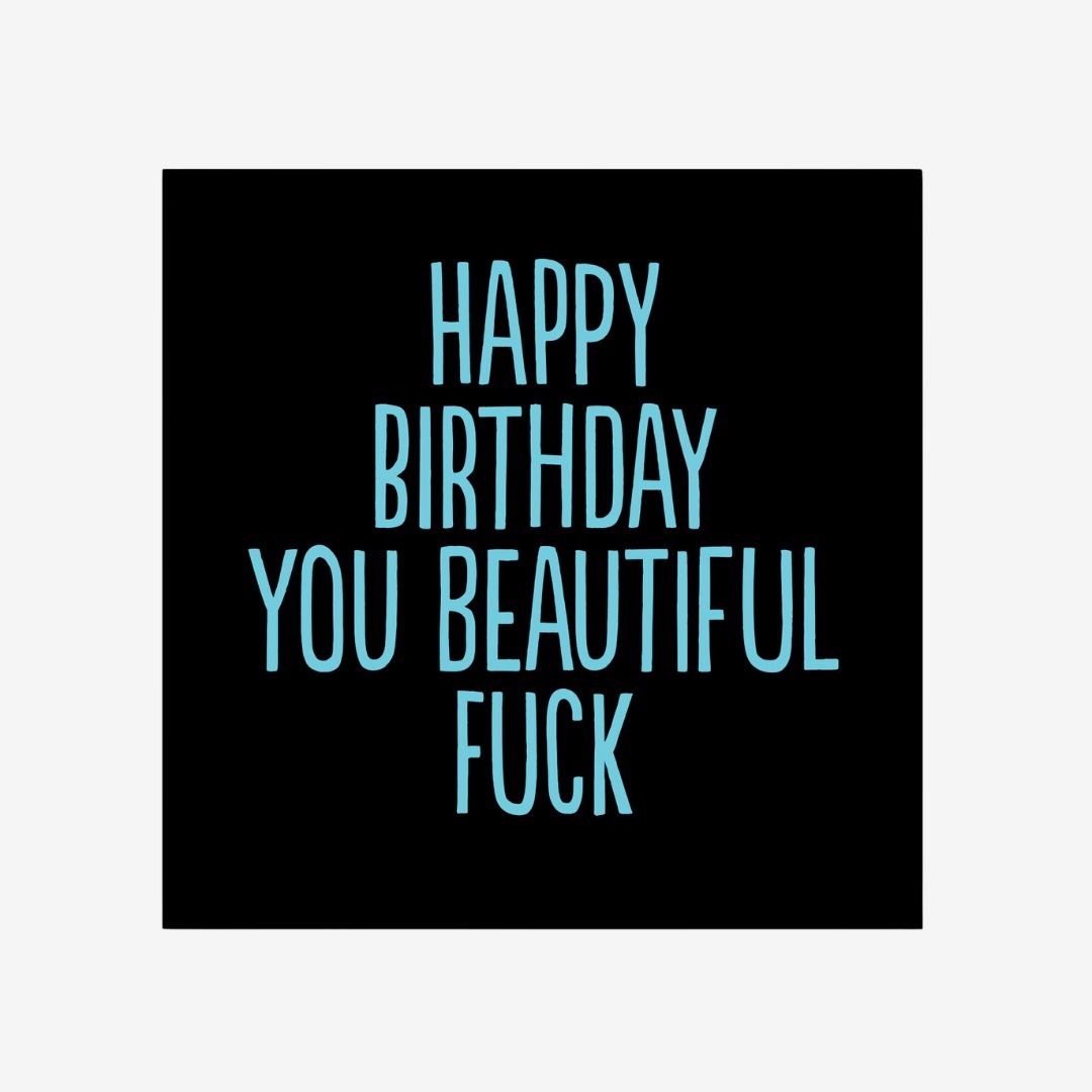 Happy Birthday You Beautiful Fuck
