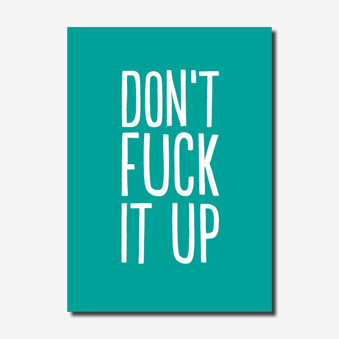 Don&#39;t Fuck It Up