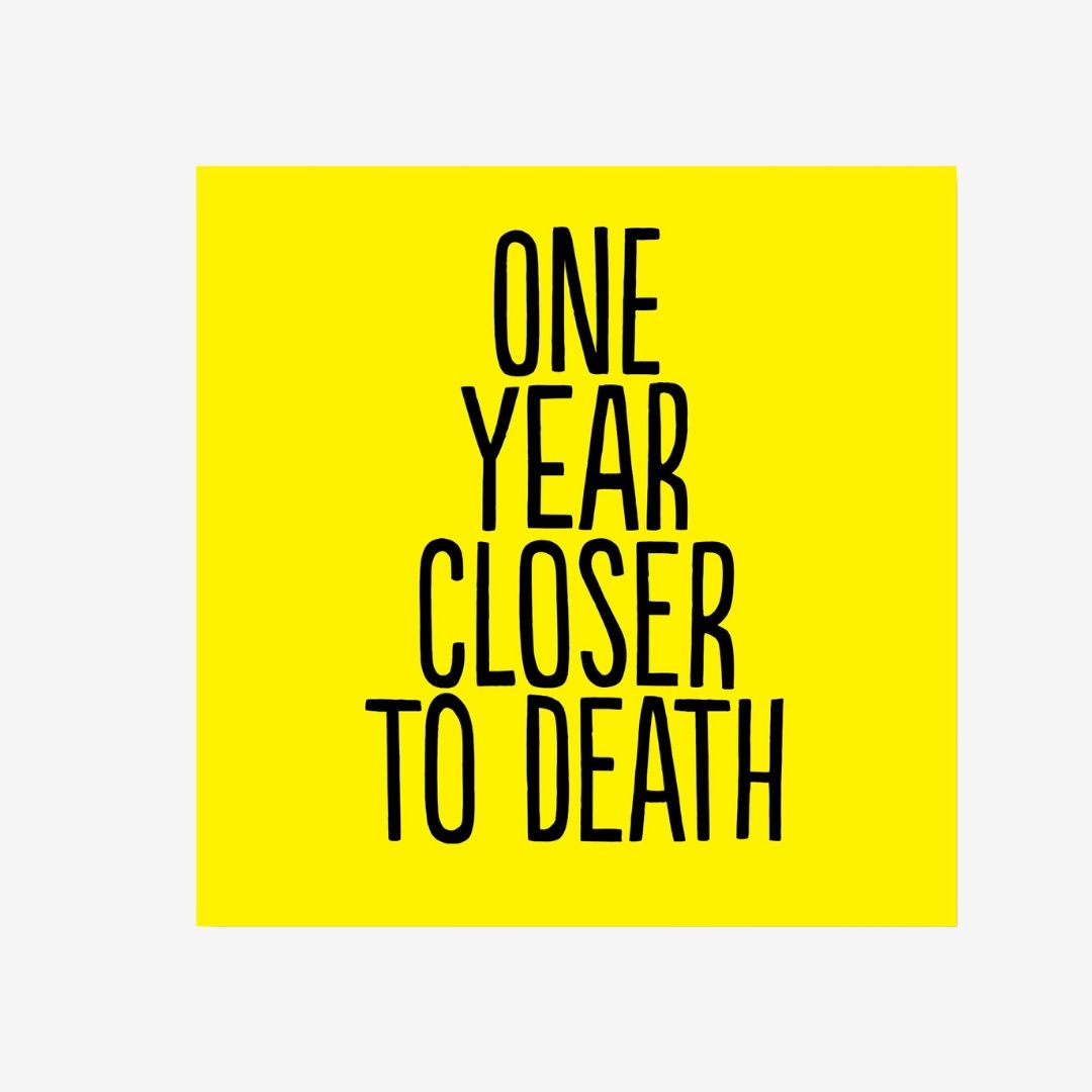 ONE YEAR CLOSER TO DEATH