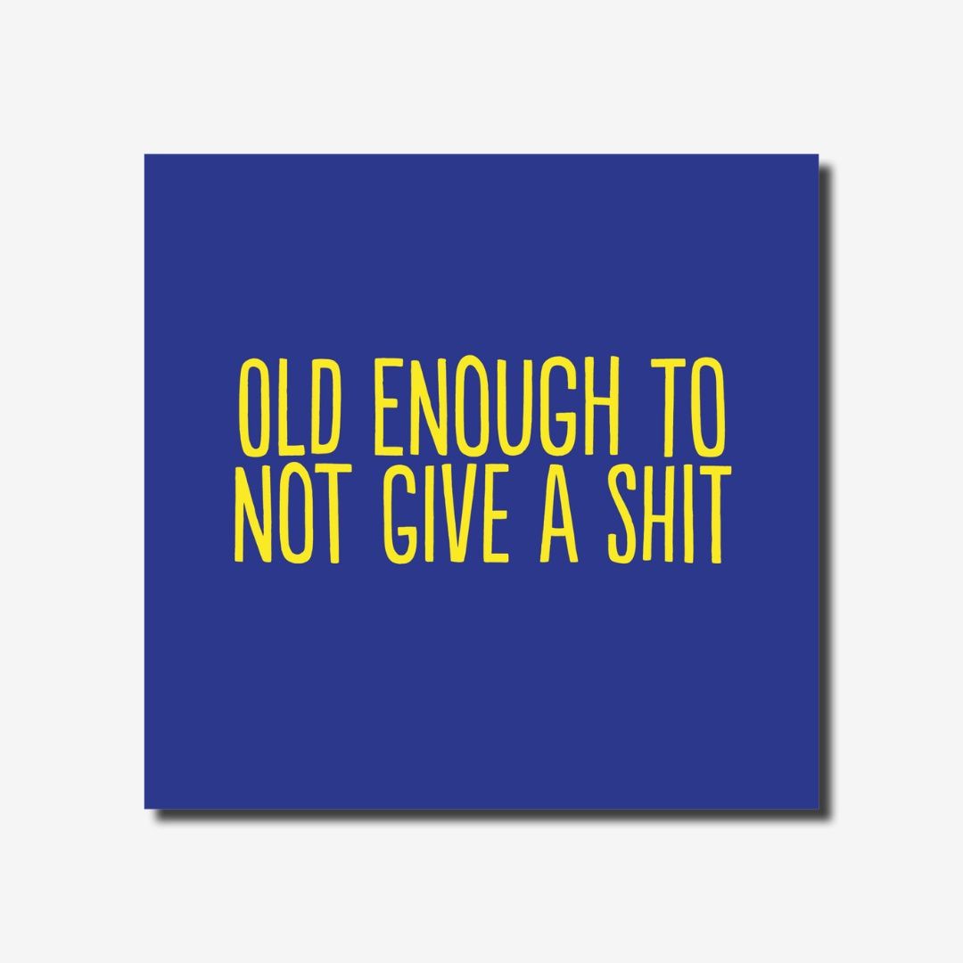 Old Enough to Not Give a Shit