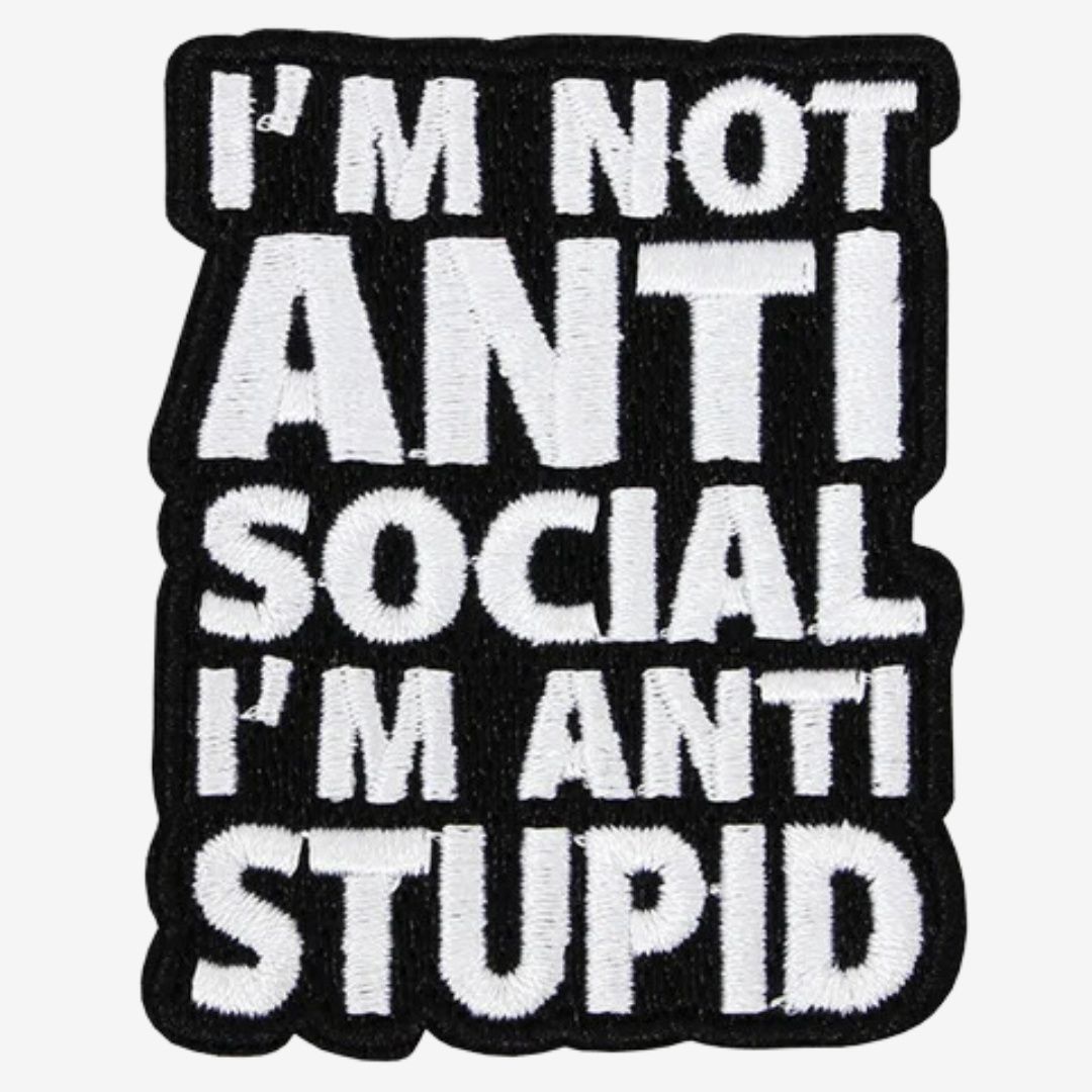 I&#39;m Not Anti Social I&#39;m Anti Stupid Patch