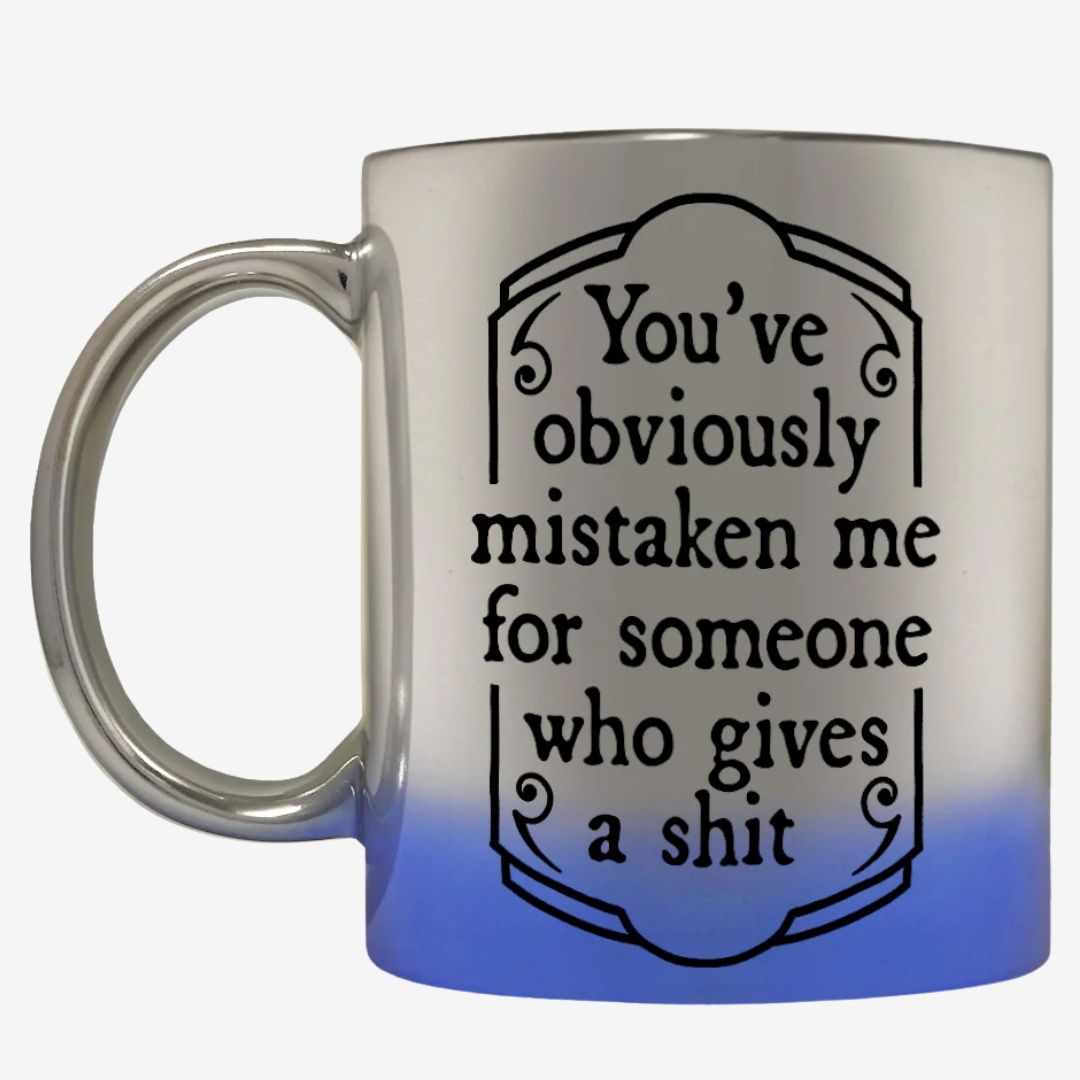 You've Obviously Mistaken Me For Someone Who Gives A Shit Blue Mirror Mug You've Obviously Mistaken Me For Someone Who Gives A Shit Blue Mirror Mug