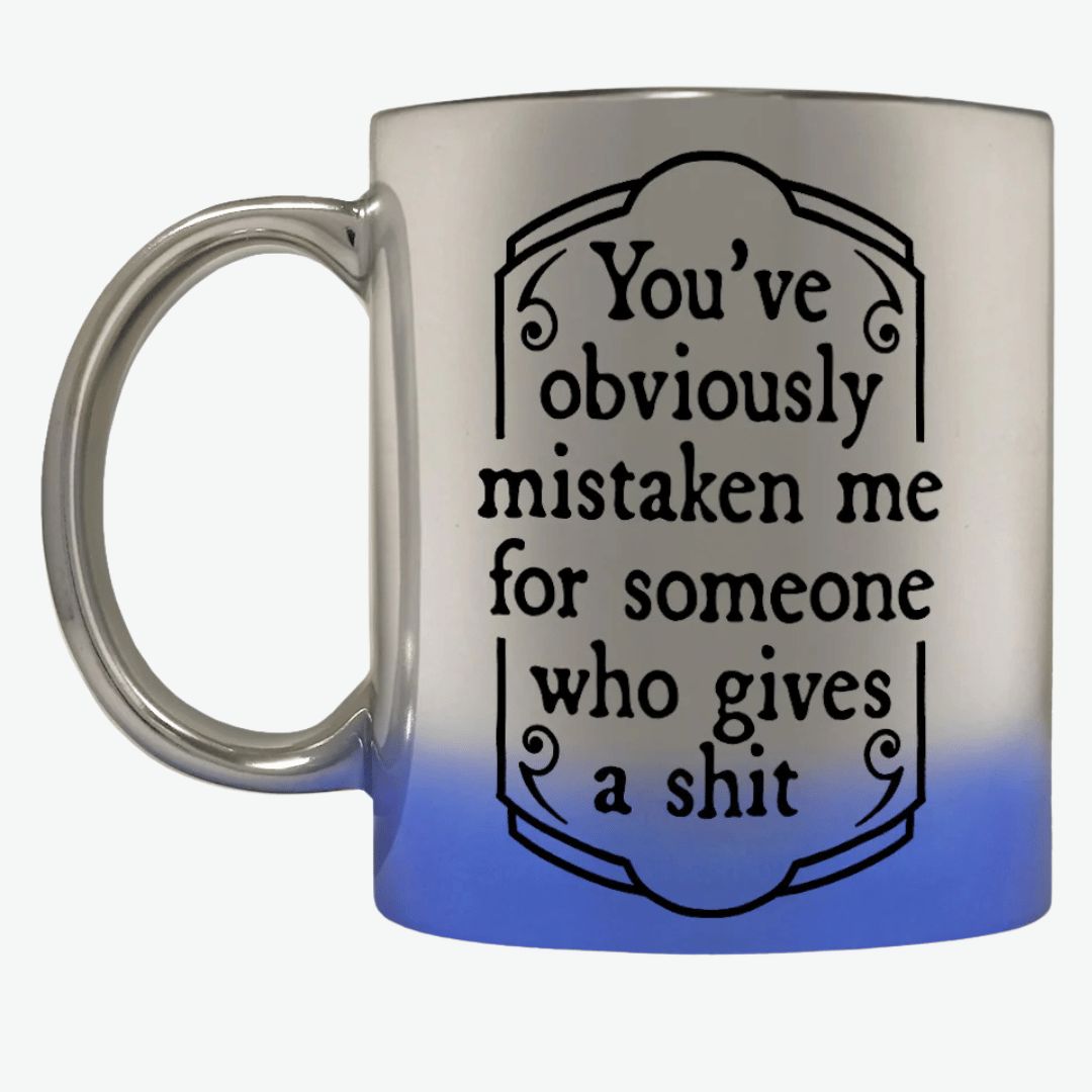 You've Obviously Mistaken Me For Someone Who Gives A Shit Blue Mirror Mug