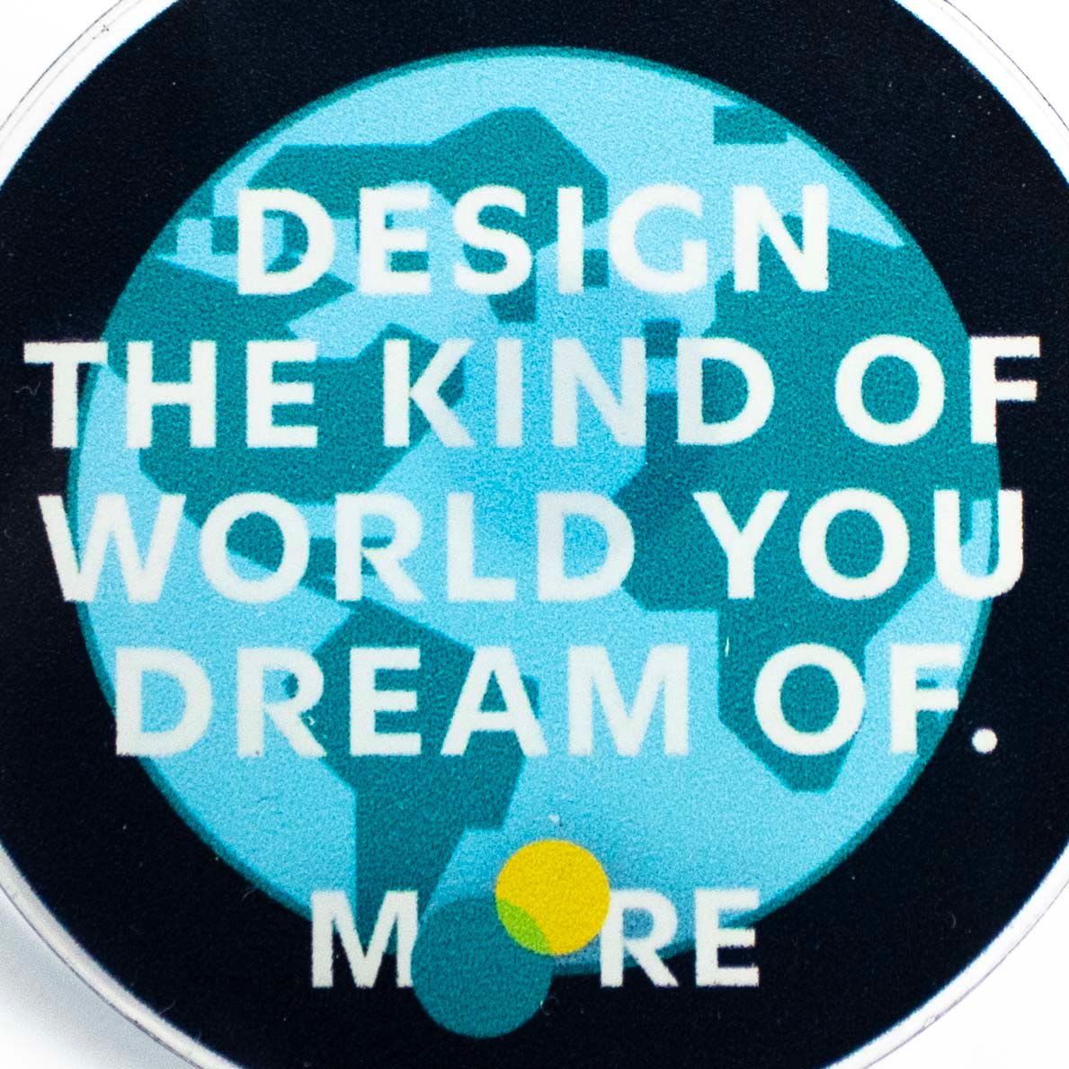 Design the World, acrylic pin