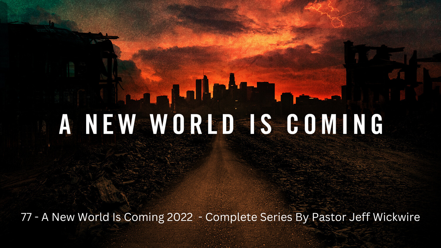 77 - A New World Is Coming 2022  - Complete Series By Pastor Jeff Wickwire