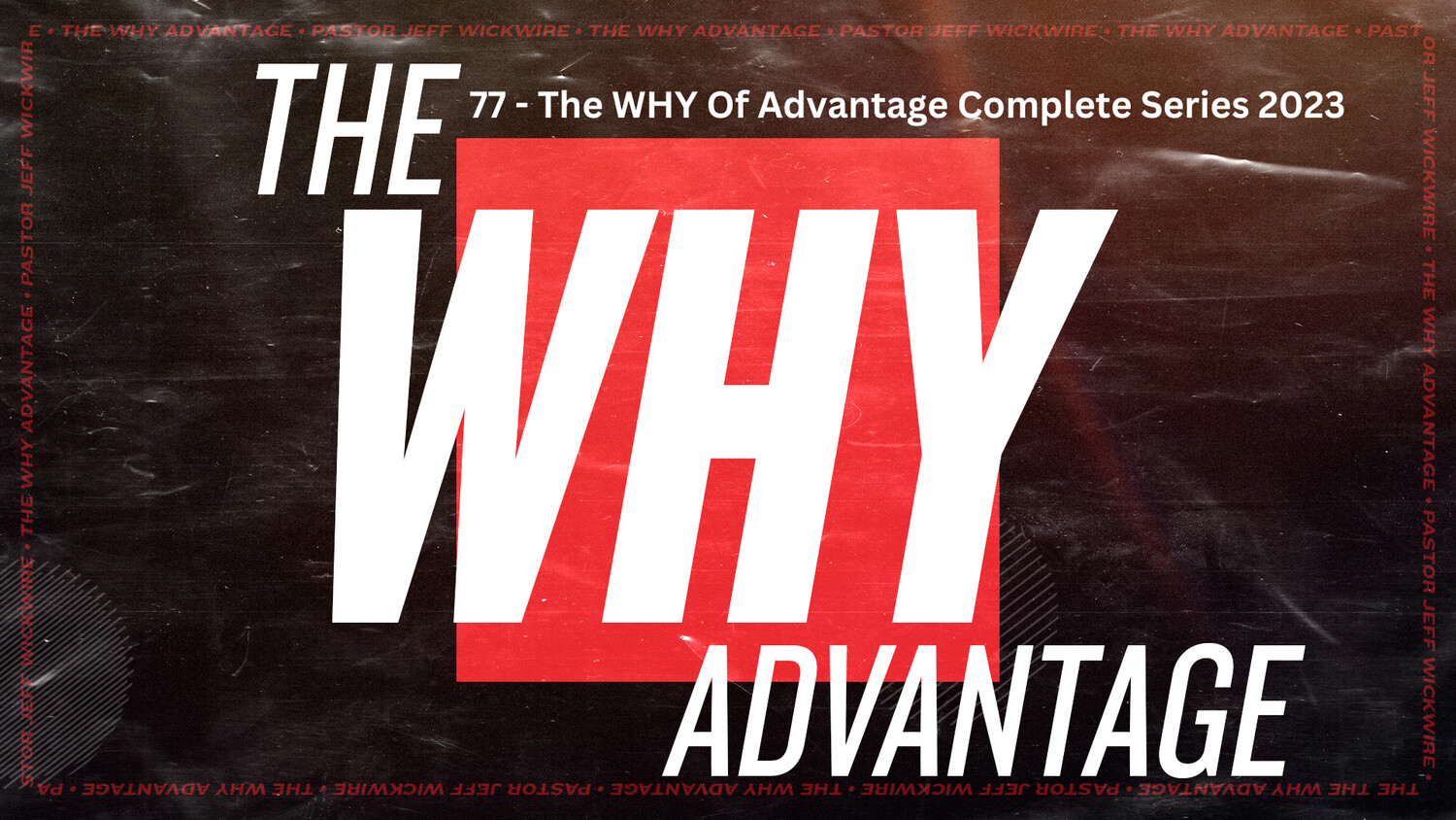 77 - The WHY Of Advantage Complete Series 2023 By Pastor Jeff Wickwire