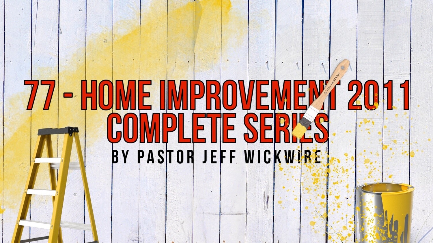 77 - Home Improvement 2011 - Complete Series By Pastor Jeff Wickwire