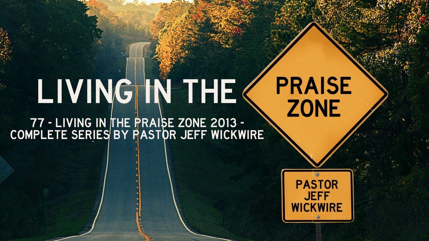 77 - Living In The Praise Zone 2013 - Complete Series By Pastor Jeff Wickwire