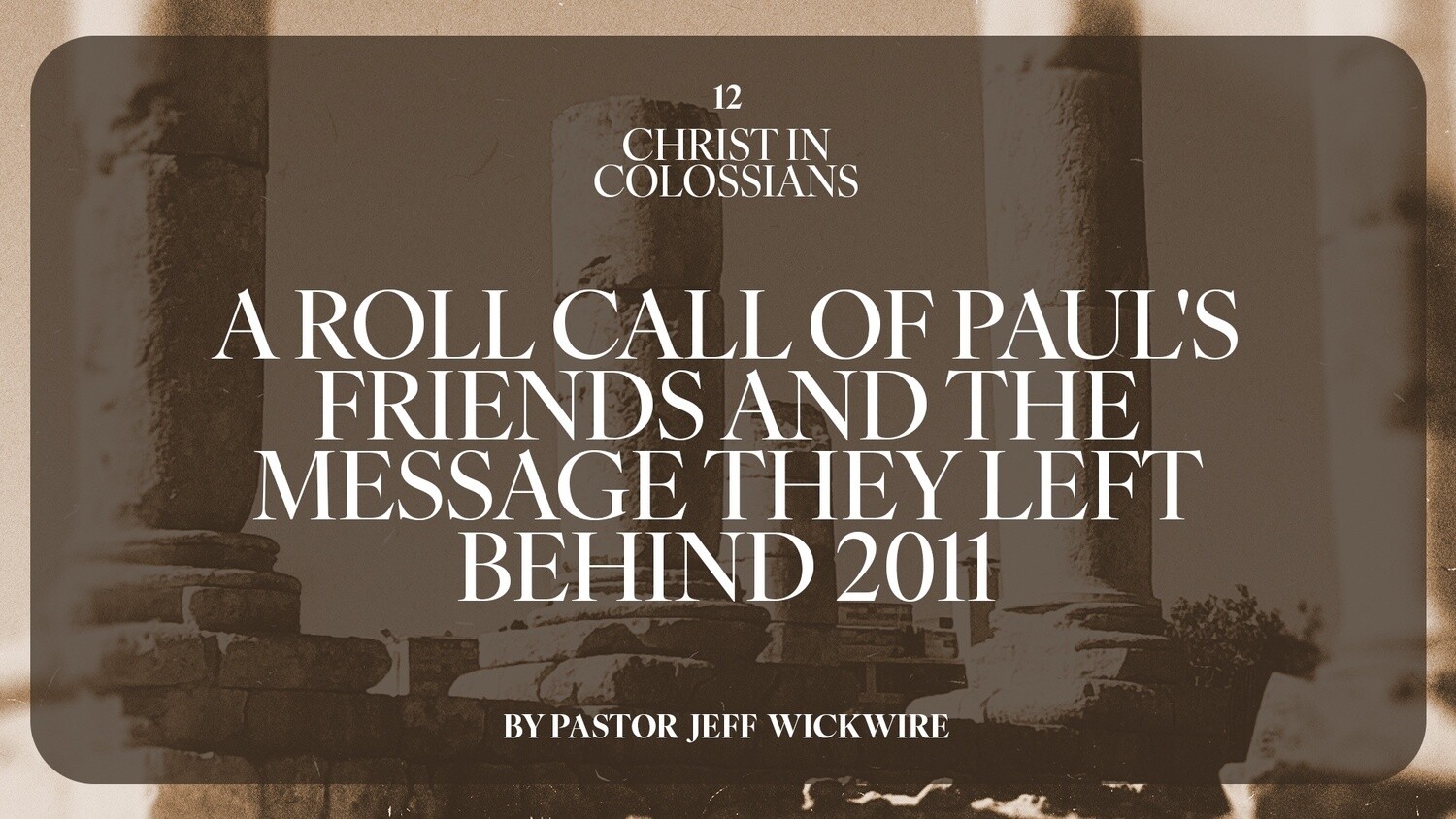 12 - A Roll Call Of Paul's Friends And The Message They Left Behind 2011 By Pastor Jeff Wickwire