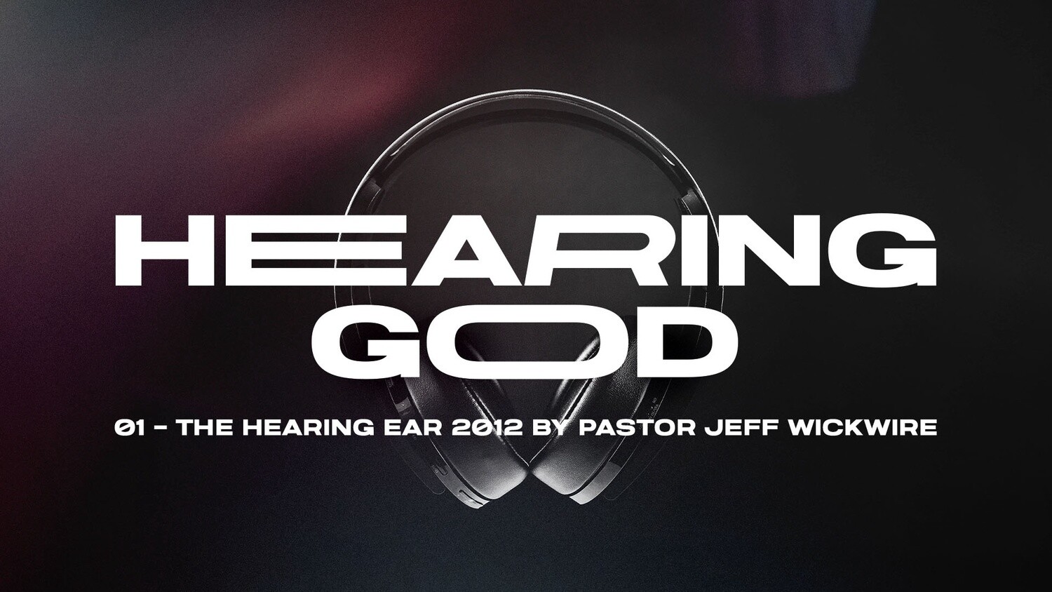 01 - The Hearing Ear 2012 By Pastor Jeff Wickwire