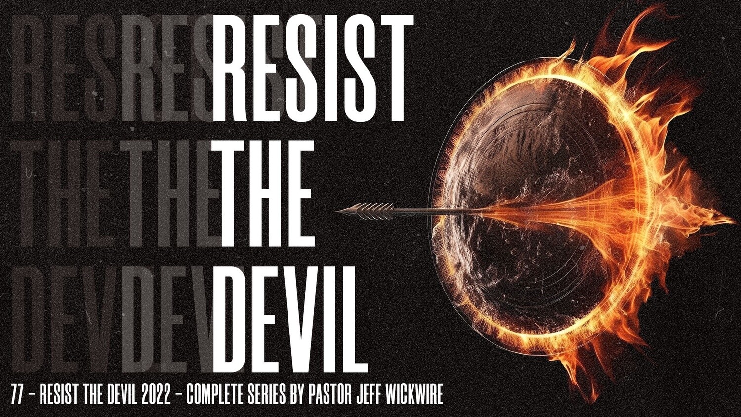 77 - Resist The Devil 2022 - Complete Series By Pastor Jeff Wickwire