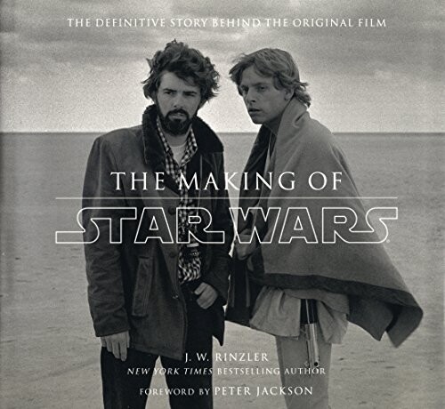 The Making of Star Wars: The Definitive Story Behind the Original Film by J.W. Rinzler and Peter Jackson (Hardcover)