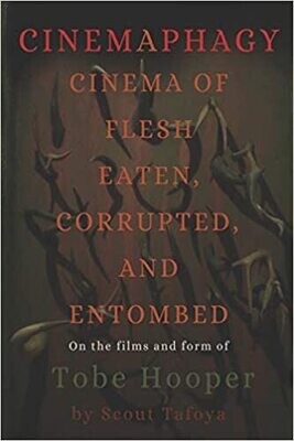 Cinemaphagy: Cinema of Flesh Eaten, Corrupted, and Entombed: On the Films and Form of Tobe Hooper (Paperback, SIGNED)