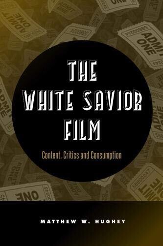 The White Savior Film: Content, Critics, and Consumption (Paperback, NEW)