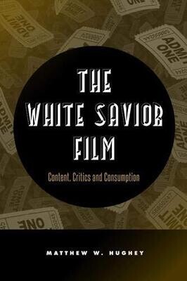 The White Savior Film: Content, Critics, and Consumption (Paperback, NEW)