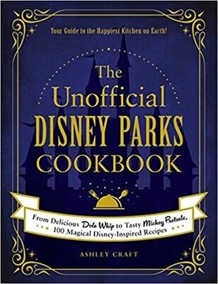 The Unofficial Disney Parks Cookbook: From Delicious Dole Whip to Tasty Mickey Pretzels, 100 Magical Disney-Inspired Recipes (Unofficial Cookbook) (Hardcover, NEW)