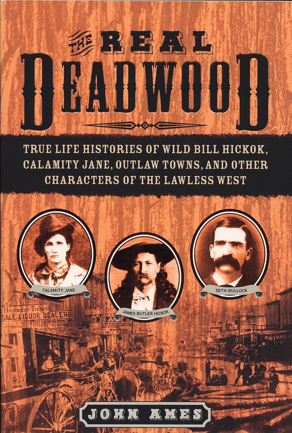 The Real Deadwood: True Life Histories of Wild Bill Hickok, Calamity Jane, Outlaw Towns, and Other Characters of the Lawless West (Paperback, NEW)