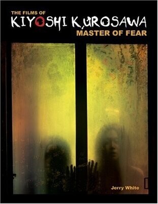The Films of Kiyoshi Kurosawa: Master of Fear (Paperback, NEW)