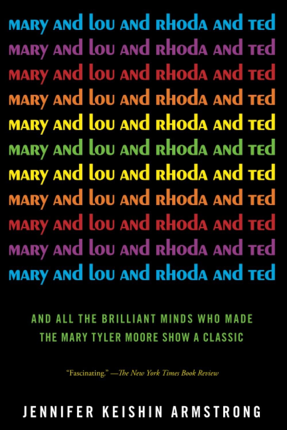 Mary and Lou and Rhoda and Ted: And all the Brilliant Minds Who Made The Mary Tyler Moore Show a Classic
