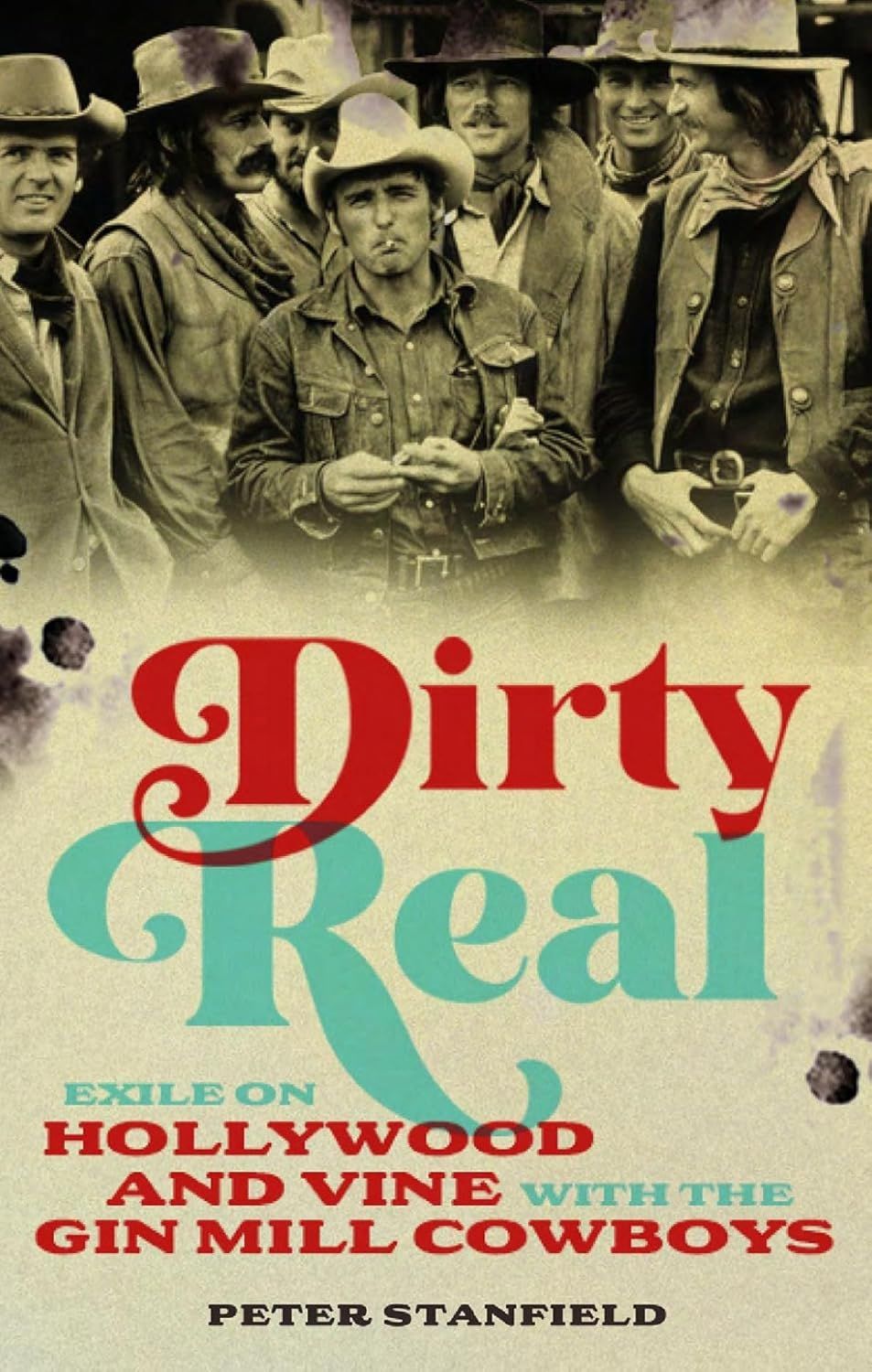 Dirty Real: Exile on Hollywood and Vine with the Gin Mill Cowboys by Peter Stanfield (Hardcover, NEW/FLASH)