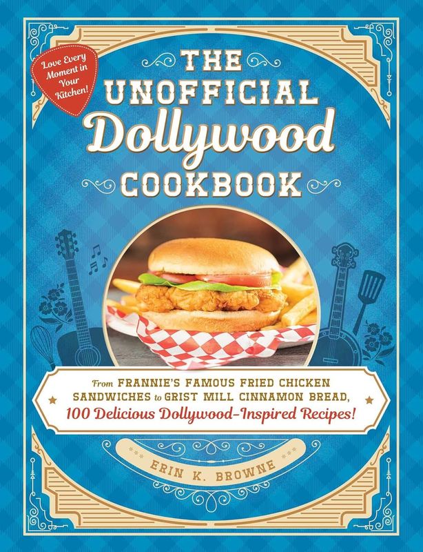 The Unofficial Dollywood Cookbook: From Frannie&#39;s Famous Fried Chicken Sandwiches to Grist Mill Cinnamon Bread (Hardcover, NEW)
