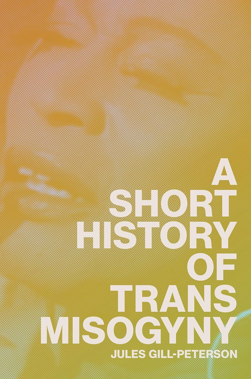 A Short History of Trans Misogyny by Jules Gill-Peterson (Hardcover, NEW)