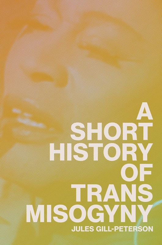 A Short History of Trans Misogyny by Jules Gill-Peterson (Hardcover, NEW)